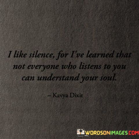 I-Like-Silence-For-Ive-Learned-That-Not-Everyone-Who-Listens-To-You-Quotes.jpeg