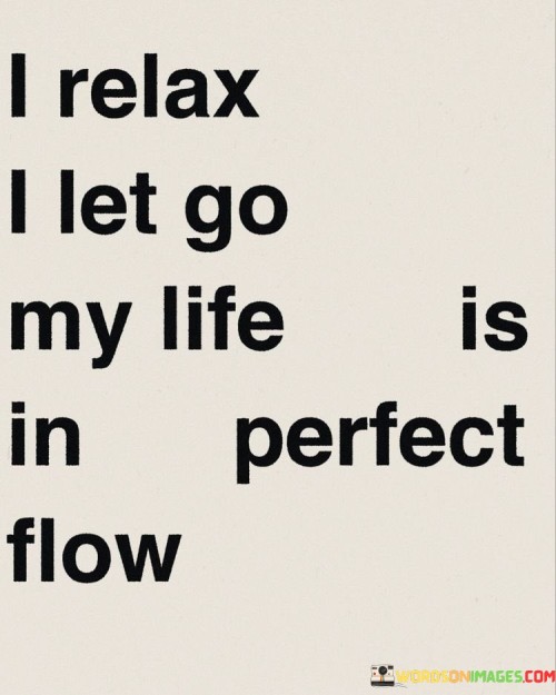 I-Relax-I-Let-Go-My-Life-Is-In-Perfect-Flow-Quotes.jpeg