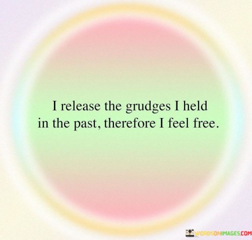 I-Release-The-Grudges-I-Held-In-The-Past-Therefore-I-Feel-Free-Quotes.jpeg
