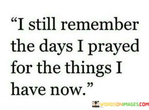 I Still Remember The Days I Prayed For The Things Quotes