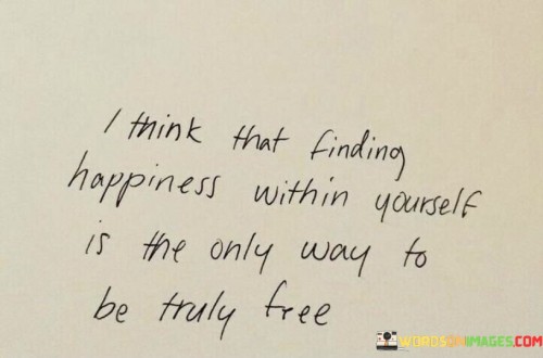 I-Think-That-Finding-Happiness-Within-Yourself-Is-The-Only-Way-Quotes.jpeg