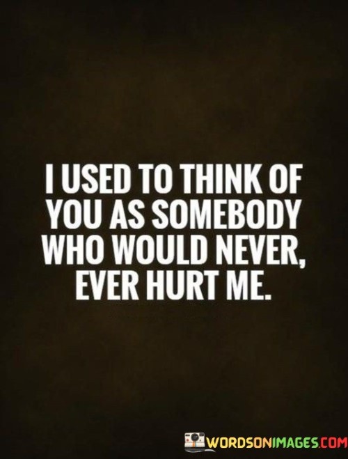 I-Used-To-Think-You-As-Somebody-Who-Would-Never-Quotes.jpeg
