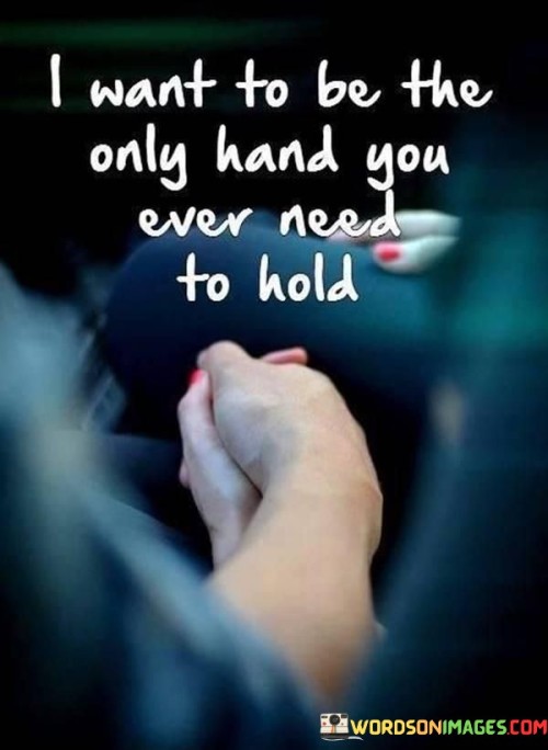 I-Want-To-Be-The-Only-Hand-You-Ever-Need-To-Hold-Quotes.jpeg