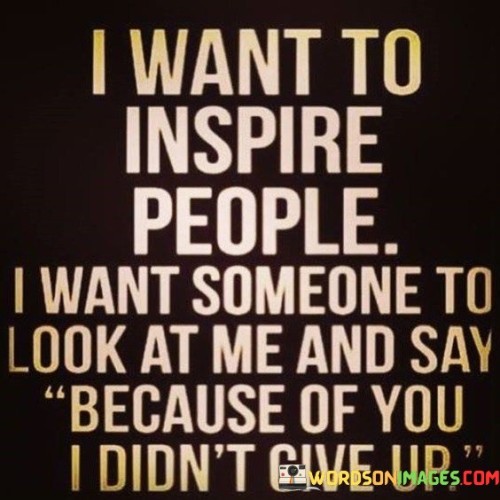 I Want To Inspire People Quotes