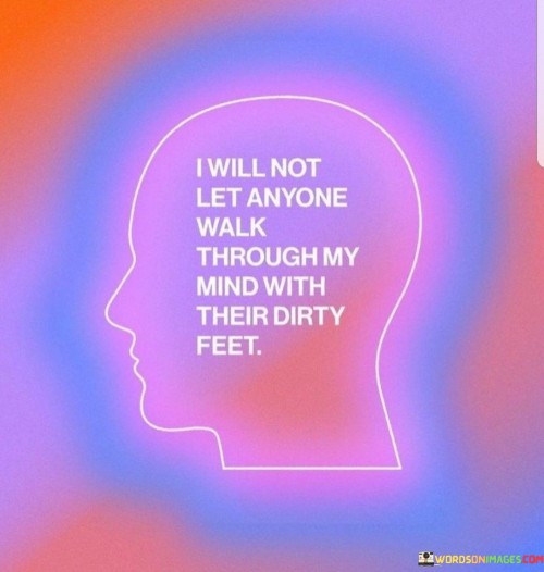 I-Will-Not-Let-Anyony-Walk-Through-My-Mind-With-Their-Dirty-Feet-Quotes.jpeg