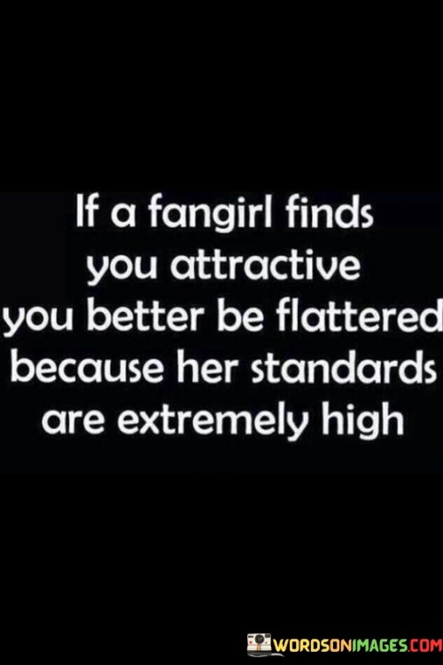 If-A-Fangirl-Finds-You-Attractive-You-Better-Be-Flattered-Quotes.jpeg
