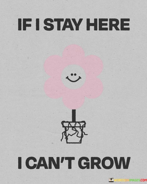 If-I-Stay-Here-I-Cant-Grow-Quotes.jpeg