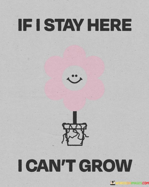 If I Stay Here I Can't Grow Quotes