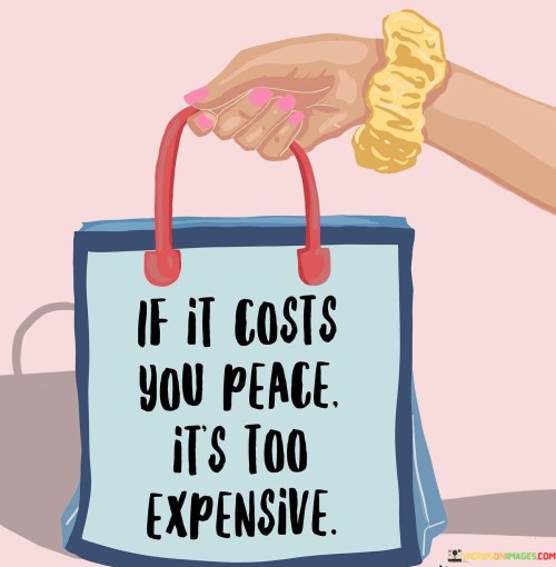 If It Costs You Peace It's Too Expensive Quotes