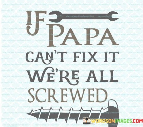 If Papa Can't Fix It We're All Screwed Quotes