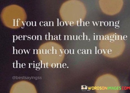 If-You-Can-Love-The-Wrong-Person-That-Much-Quotes.jpeg