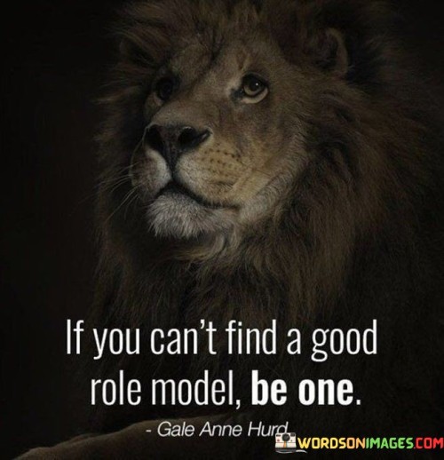 If You Can't Find A Good Role Model Be One Quotes