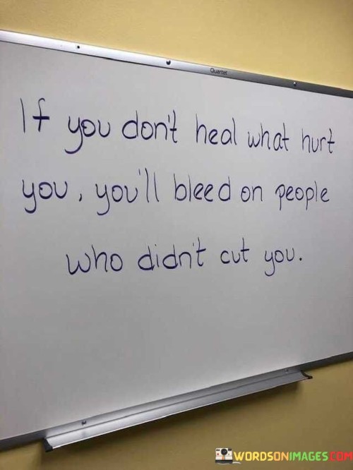 If-You-Dont-Heal-What-Hurt-You-Youll-Bleed-On-People-Quotes.jpeg