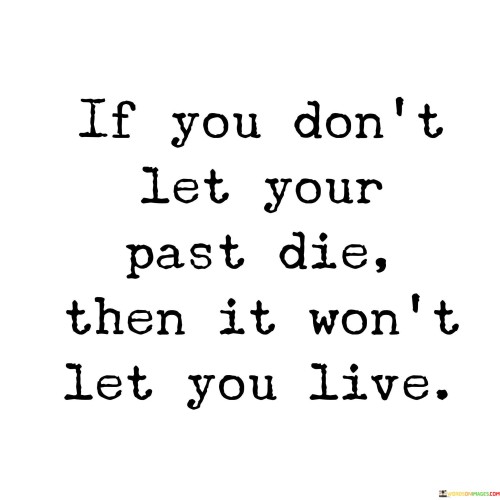 If-You-Dont-Let-Your-Past-Die-Then-It-Wont-Let-You-Live-Quotes.jpeg