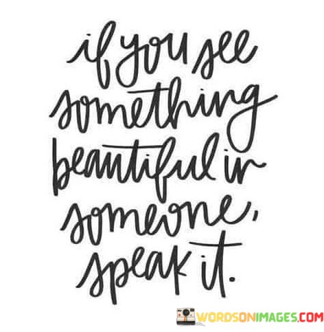 If-You-See-Something-Beautiful-In-Someone-Speak-It-Quotes.jpeg