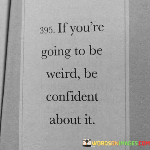 If-Youre-Going-To-Be-Weird-Be-Confident-About-It-Quotes.jpeg