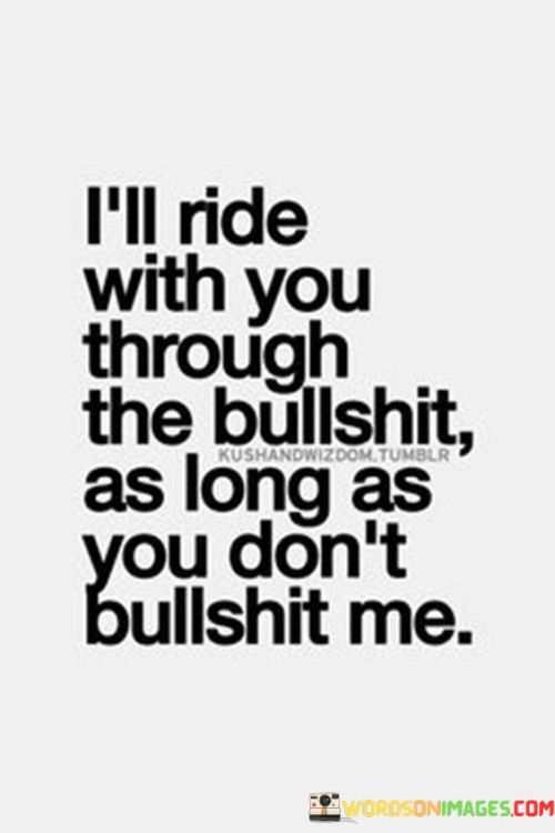 I'll Ride With You Through The Bullshit As Long As You Quotes