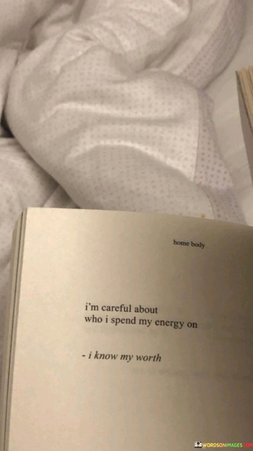 I'm Careful About Who I Spend My Energy On I Know My Worth Quotes