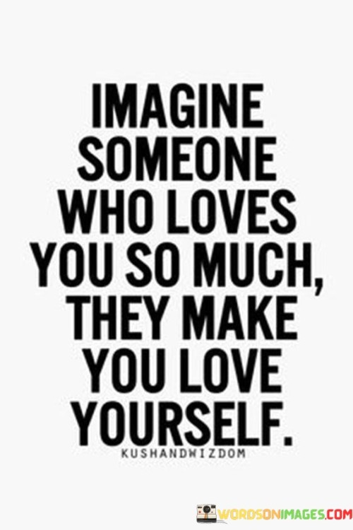 Imagine-Someone-Who-Loves-You-So-Much-They-Make-You-Love-Yourself-Quotes.jpeg