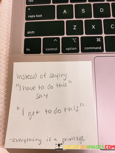 Instead-Of-Saying-I-Have-To-Do-This-Say-I-Get-To-Do-This-Quotes.jpeg