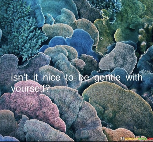 Isn't It Nice To Be Gentle With Yourself Quotes