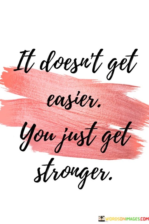 It-Doesnt-Get-Easier-You-Just-Get-Stronger-Quotes.jpeg