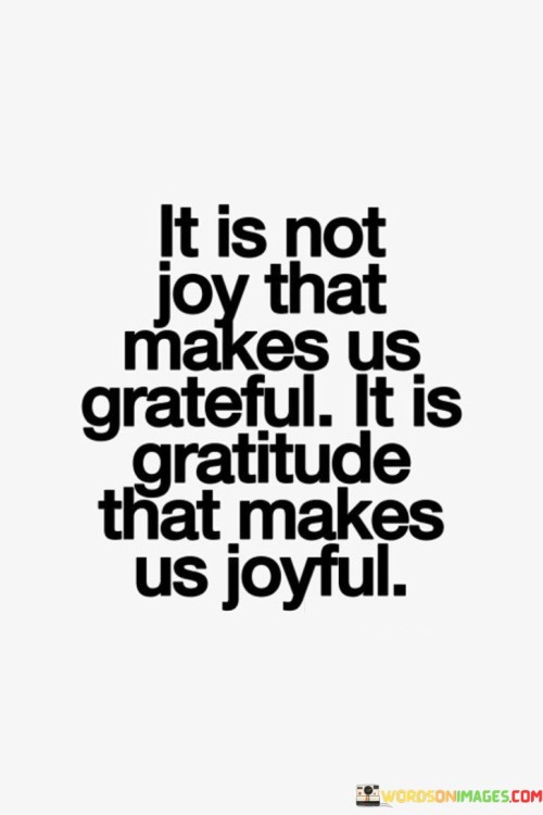 It-Is-Not-Joy-That-Makes-Us-Grateful-It-Is-Gratitude-Quotes.jpeg