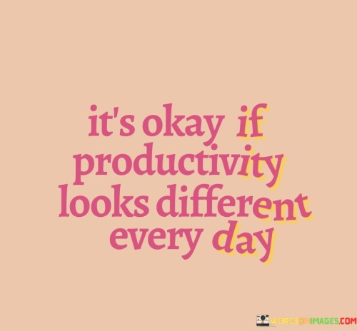 It's Okay If Productivity Looks Different Every Day Quotes