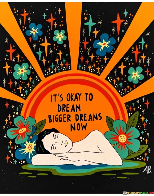 It's Okay To Dream Bigger Dreams Now Quotes