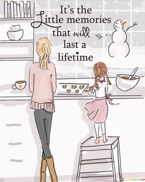 It's The Little Memories That Will Last A Lifetime Quotes