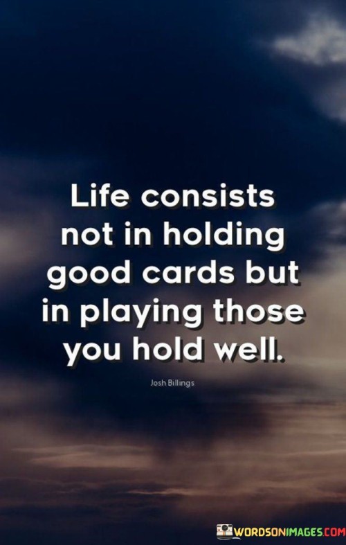 Life-Consists-Not-In-Holding-Good-Cards-But-In-Playing-Quotes.jpeg