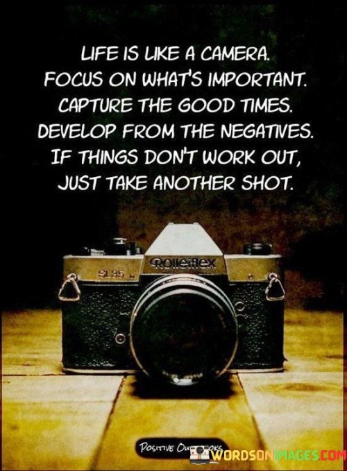 Life Is Like A Camera Focus On What's Important Quotes