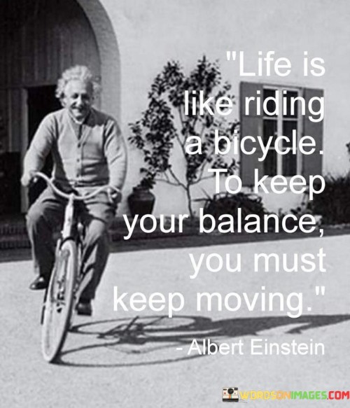 Life-Is-Like-Riding-A-Bicycle-To-Keep-Your-Balance-You-Must-Keep-Moving-Quotes.jpeg