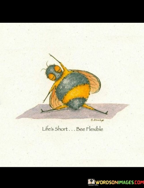 Life's Short Bee Flexible Quotes