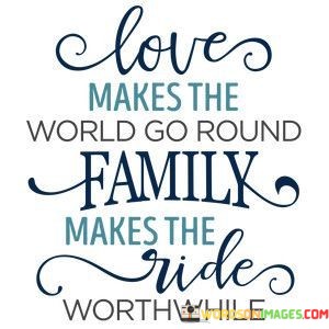 Love-Makes-The-World-Go-Round-Family-Makes-The-Quotes.jpeg