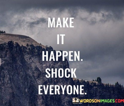 Make-It-Happen-Shock-Everyone-Quotes.jpeg