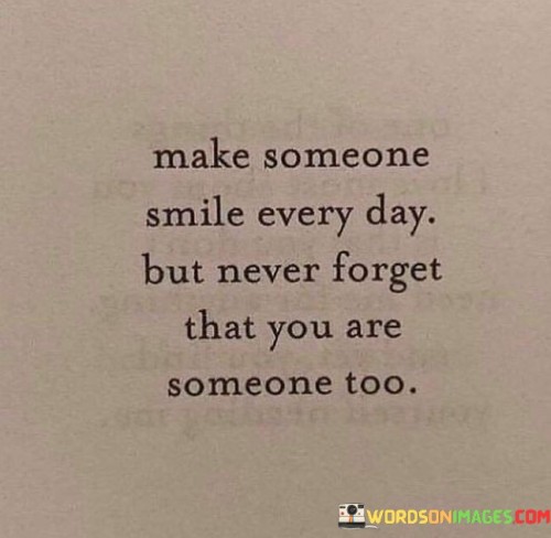 Make-Someone-Smile-Every-Day-But-Never-Forget-That-You-Are-Quotes.jpeg