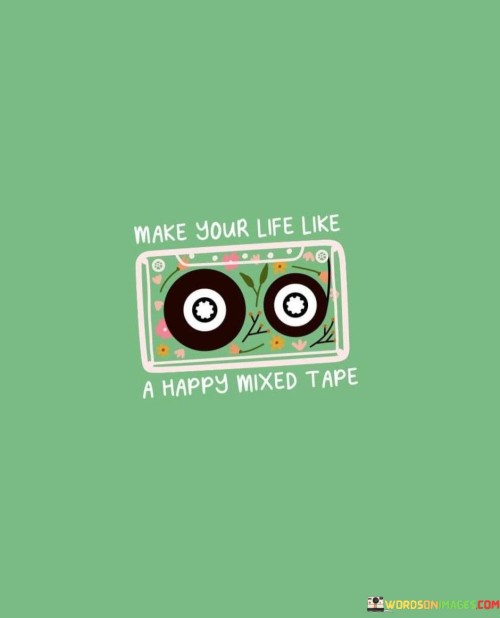 Make-Your-Life-Like-A-Happy-Mixed-Tape-Quotes.jpeg