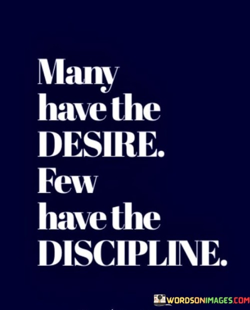 Many-Have-The-Desire-Few-Have-The-Discipline-Quotes.jpeg