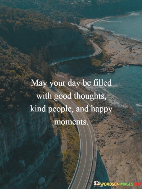 May Your Day Be Filled With Good Thoughts Kind People Quotes
