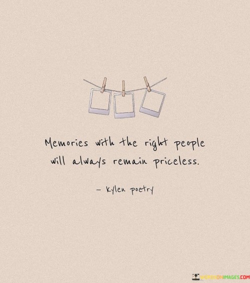 Memories-With-The-Right-People-Will-Always-Remain-Priceless-Quotes.jpeg