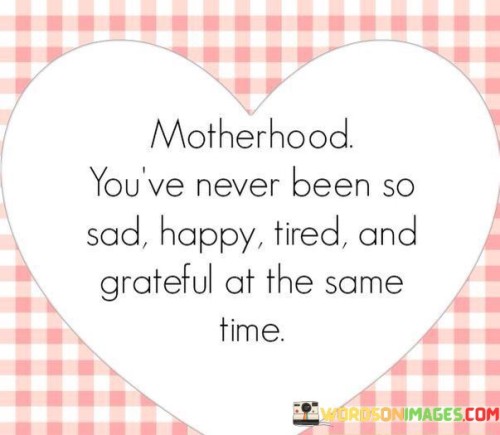 Motherhood You've Never Been So Sad Happy Tired And Quotes