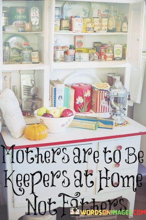 Mothers-Are-To-Be-Keepers-At-Home-Not-Fathers-Quotes.jpeg