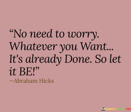 No Need To Worry Whatever You Want It's Already Done Quotes