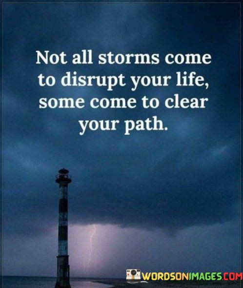 Not-All-Storms-Come-To-Disrupt-Your-Life-Some-Come-To-Clear-Your-Path-Quotes.jpeg
