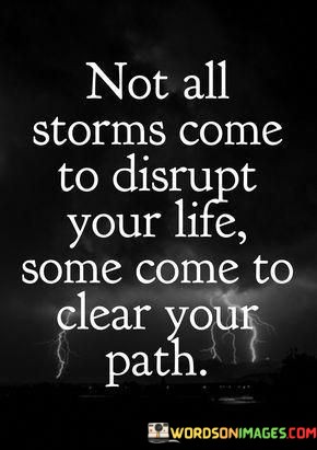 Not-All-Storms-Come-To-Disrupt-Your-Life-Some-Come-To-Clear-Your-Path-Quotes8fe2f2813906ef78.jpeg