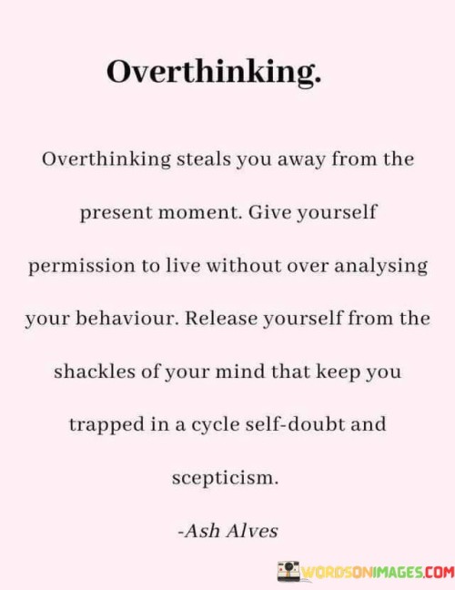 Overthinking Steals You Away From The Present Moment Give Yourself Quotes