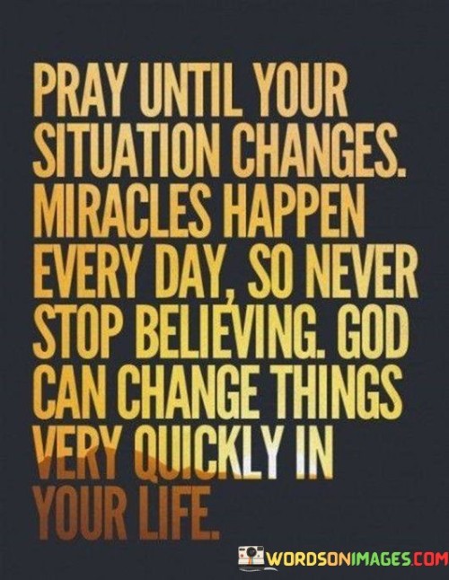 Pray-Until-Your-Situation-Changes-Miracles-Happen-Every-Day-So-Never-Stop-Believing-Quotes.jpeg