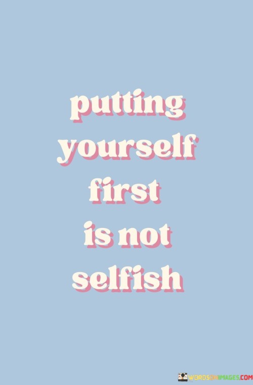 Putting-Yourself-First-Is-Not-Selfish-Quotes.jpeg