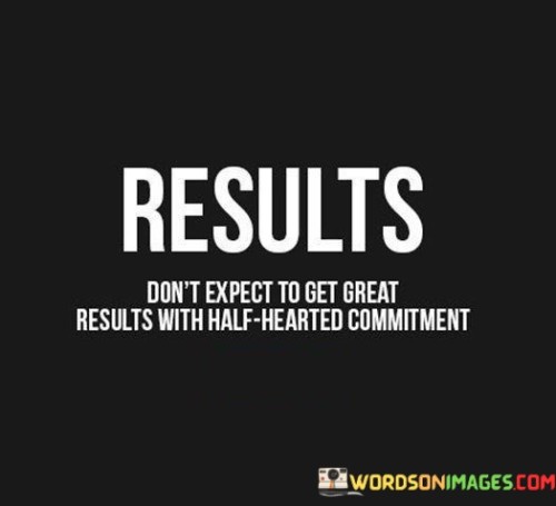 Results-Dont-Except-To-Get-Great-Results-With-Half-Hearted-Commitment-Quotes.jpeg
